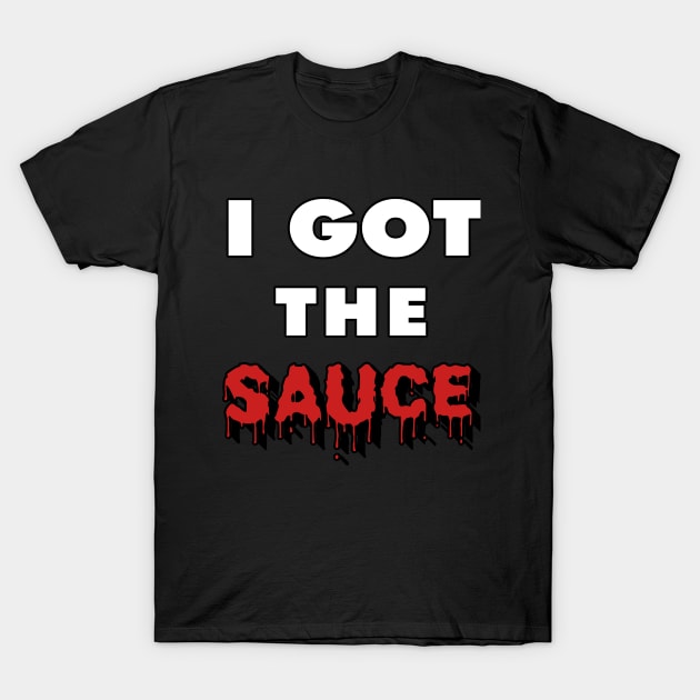 I Got the Sauce T-Shirt by IronLung Designs